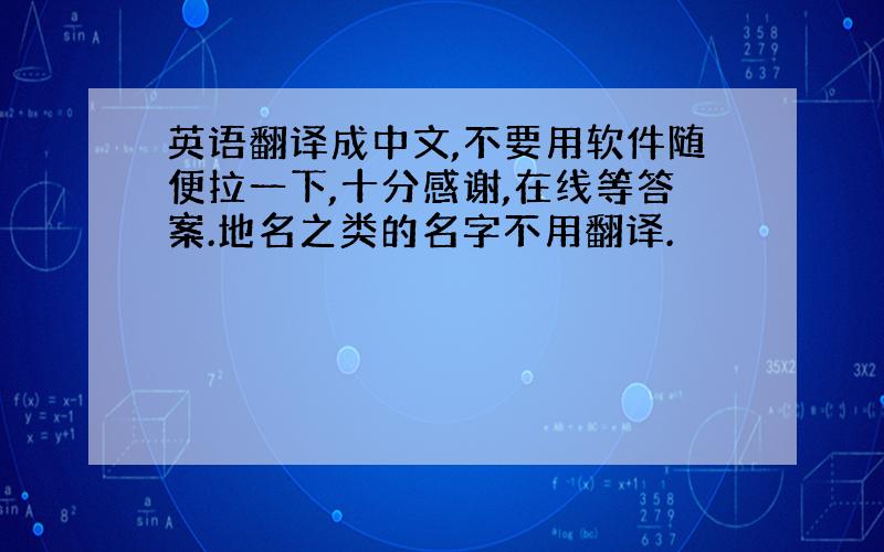 英语翻译成中文,不要用软件随便拉一下,十分感谢,在线等答案.地名之类的名字不用翻译.