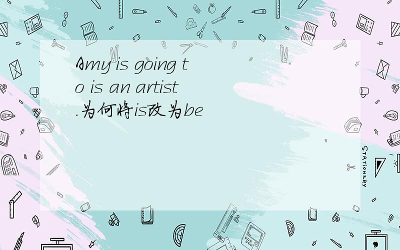 Amy is going to is an artist.为何将is改为be