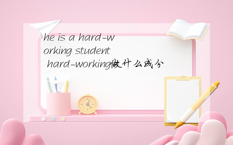 he is a hard-working student hard-working做什么成分