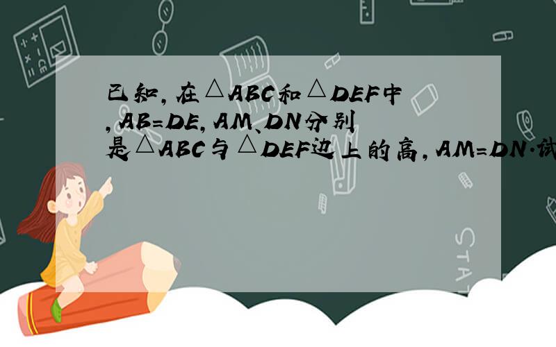 已知，在△ABC和△DEF中，AB=DE，AM、DN分别是△ABC与△DEF边上的高，AM=DN．试探索∠ABC与∠DE