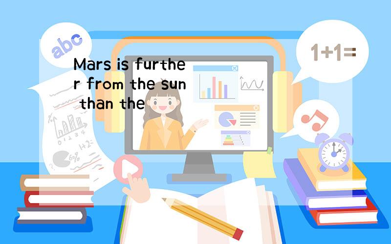 Mars is further from the sun than the