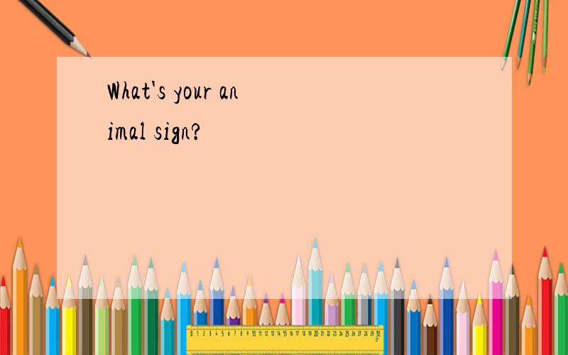 What's your animal sign?