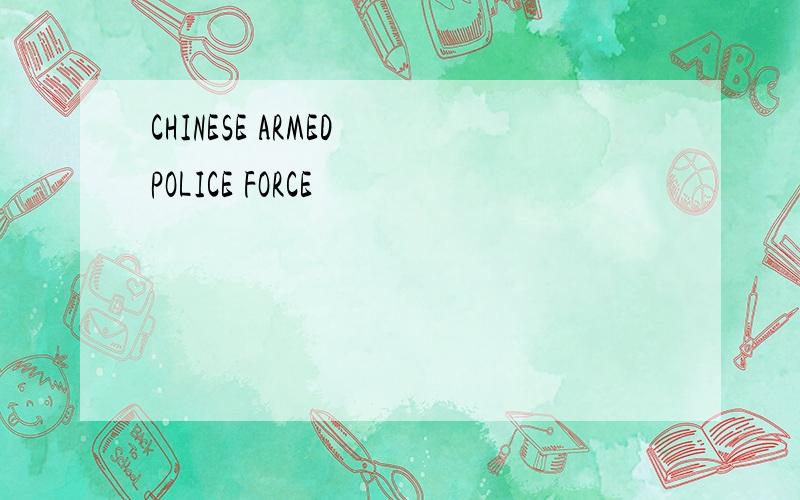 CHINESE ARMED POLICE FORCE