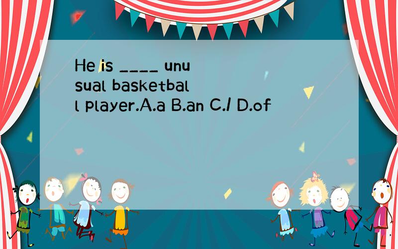 He is ____ unusual basketball player.A.a B.an C./ D.of