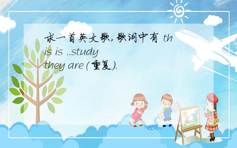 求一首英文歌,歌词中有 this is ..study they are(重复).