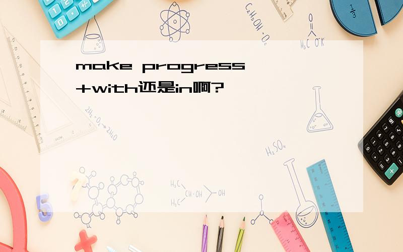 make progress +with还是in啊?