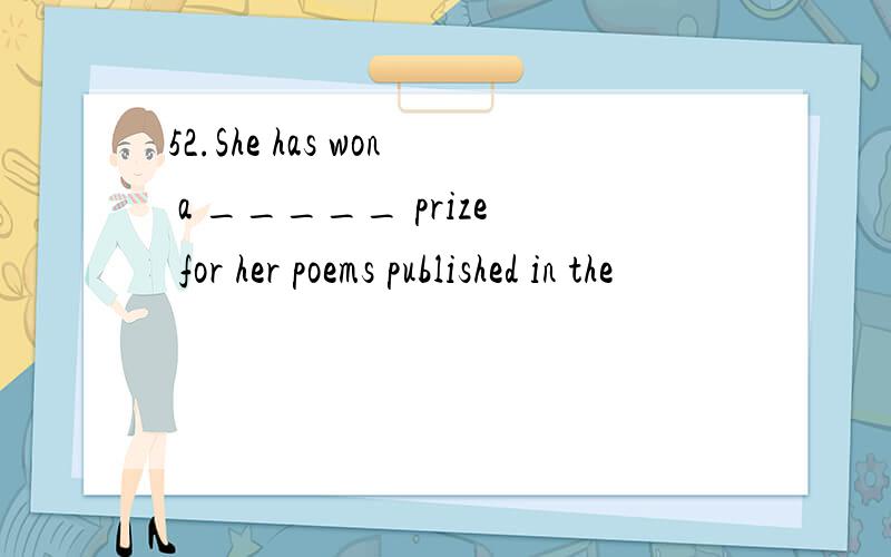 52.She has won a _____ prize for her poems published in the