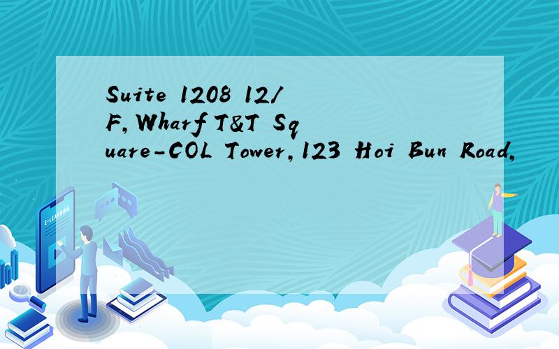 Suite 1208 12/F,Wharf T&T Square-COL Tower,123 Hoi Bun Road,