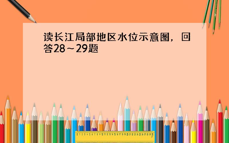 读长江局部地区水位示意图，回答28～29题