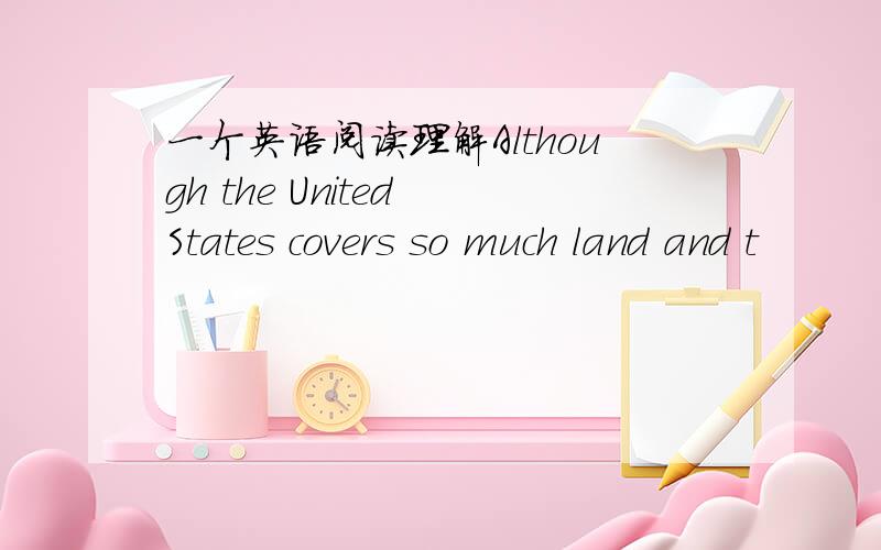 一个英语阅读理解Although the United States covers so much land and t