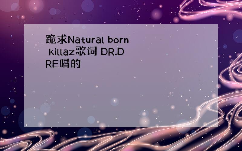 跪求Natural born killaz歌词 DR.DRE唱的