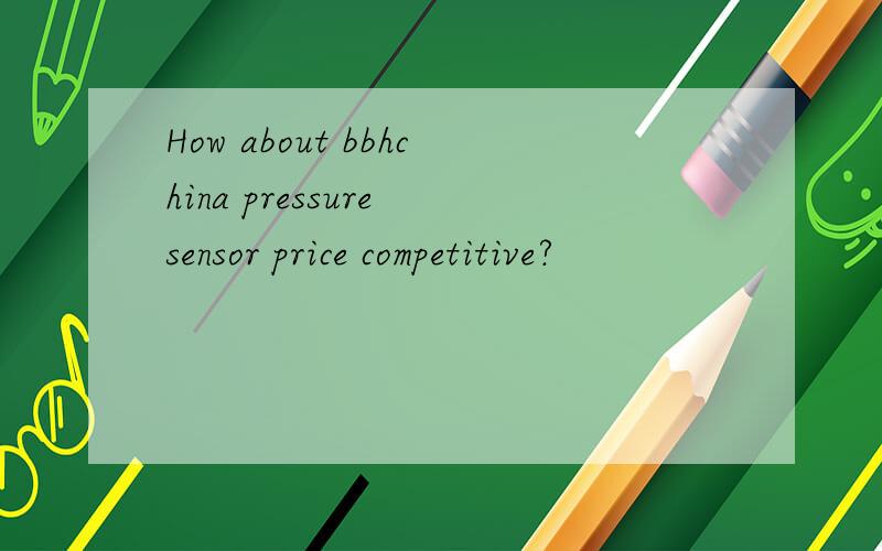 How about bbhchina pressure sensor price competitive?