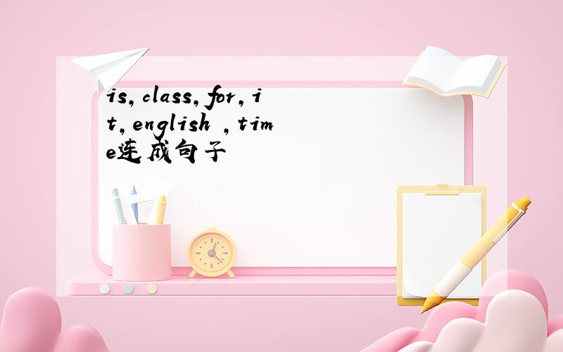 is,class,for,it,english ,time连成句子