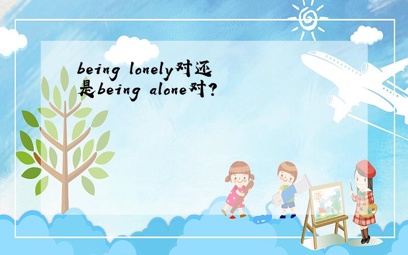 being lonely对还是being alone对?
