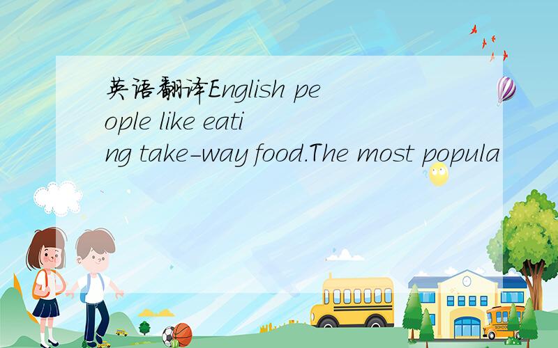 英语翻译English people like eating take-way food.The most popula