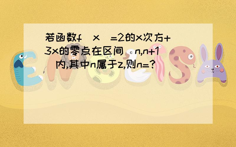 若函数f(x)=2的x次方+3x的零点在区间（n,n+1)内,其中n属于z,则n=?