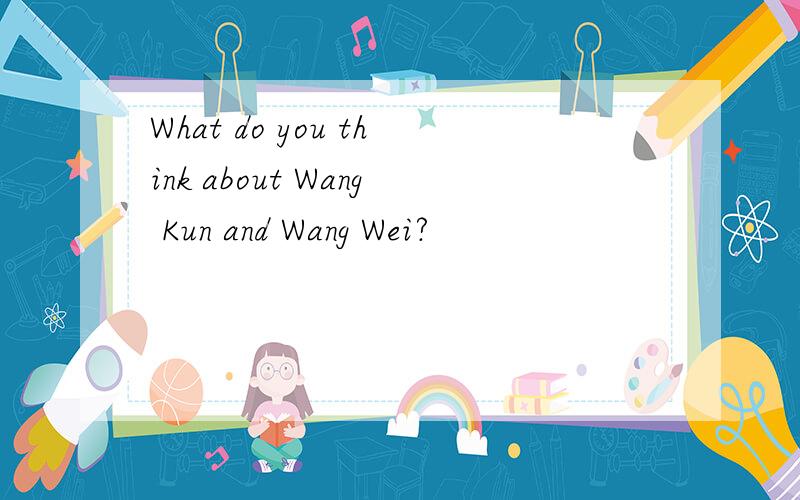 What do you think about Wang Kun and Wang Wei?