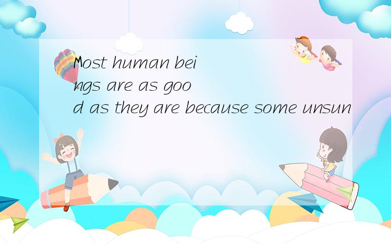 Most human beings are as good as they are because some unsun