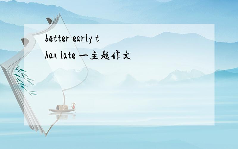 better early than late 一主题作文
