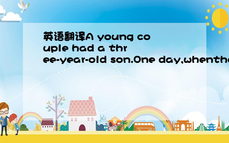 英语翻译A young couple had a three-year-old son.One day,whenthe