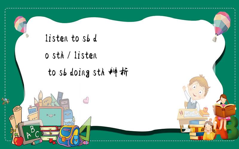 listen to sb do sth / listen to sb doing sth 辨析