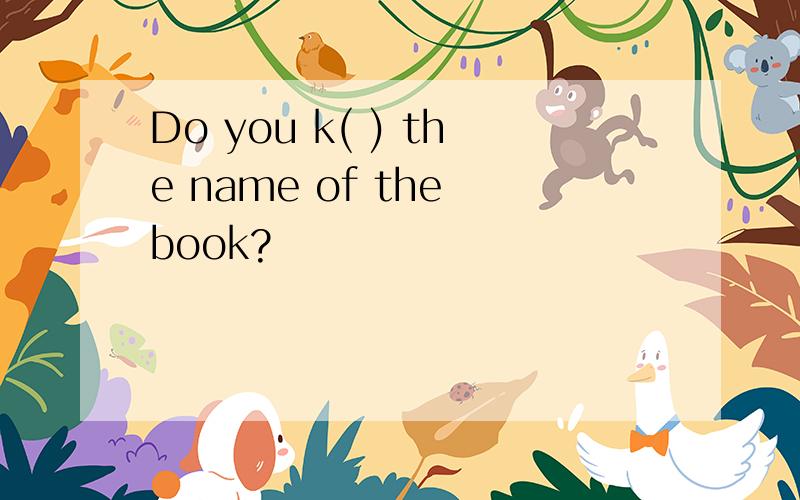 Do you k( ) the name of the book?