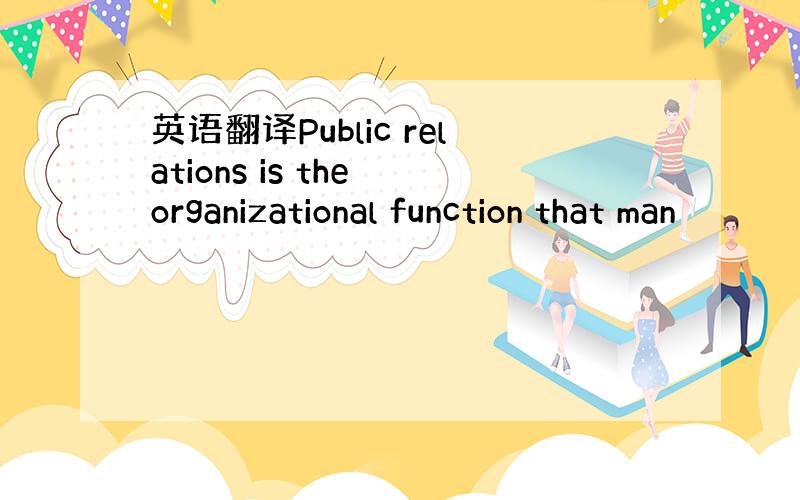 英语翻译Public relations is the organizational function that man