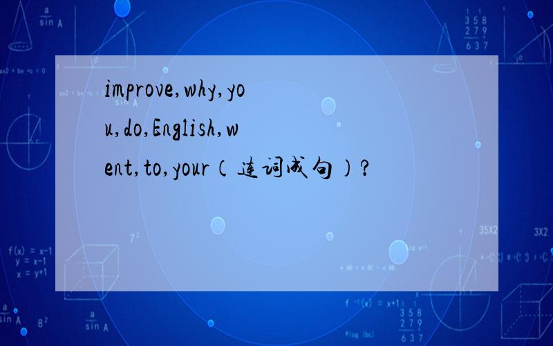 improve,why,you,do,English,went,to,your（连词成句）?