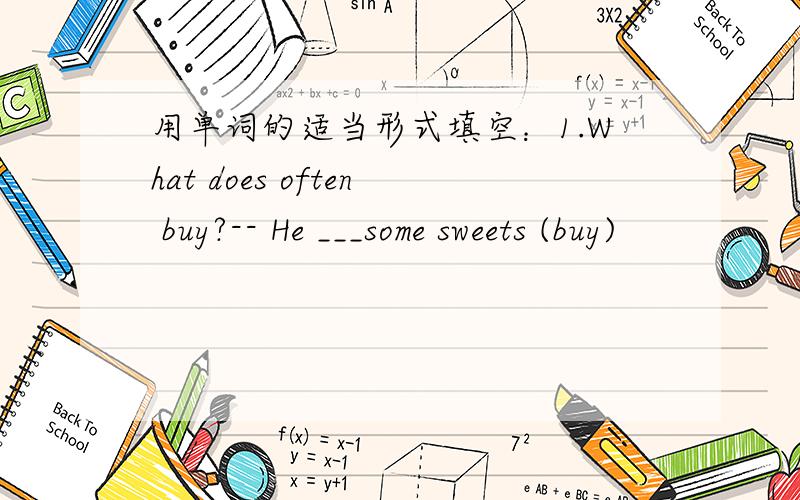 用单词的适当形式填空：1.What does often buy?-- He ___some sweets (buy)