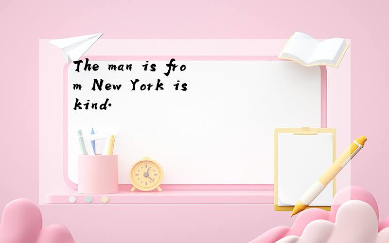 The man is from New York is kind.