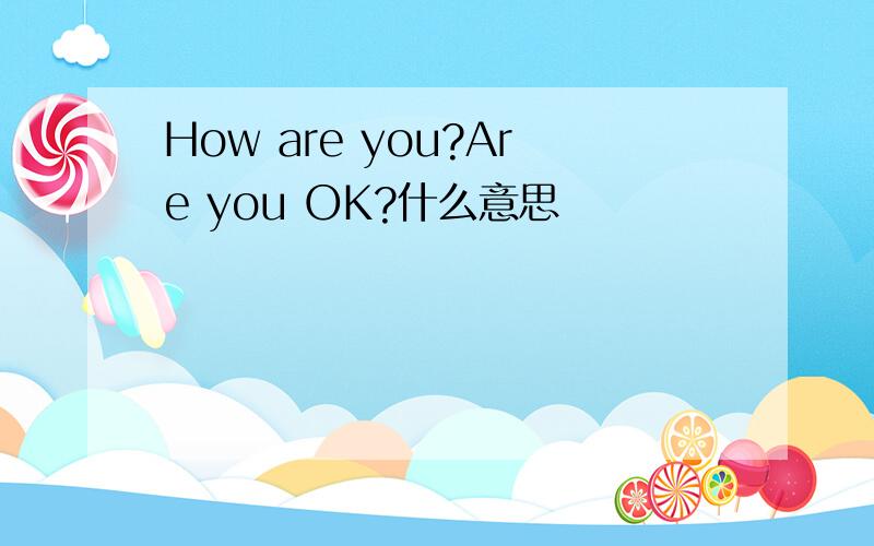 How are you?Are you OK?什么意思