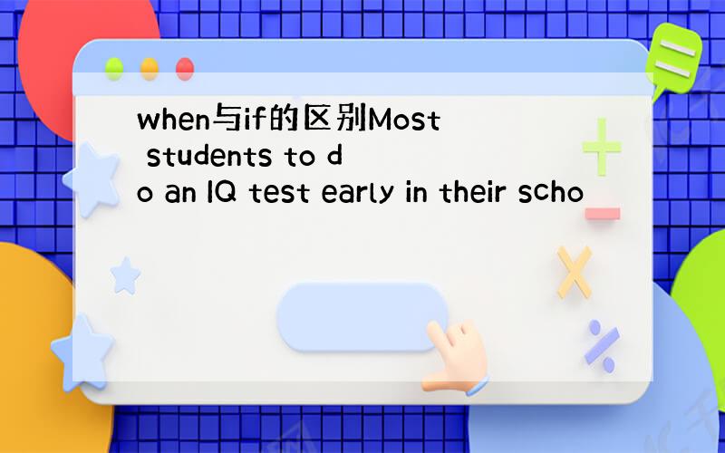 when与if的区别Most students to do an IQ test early in their scho
