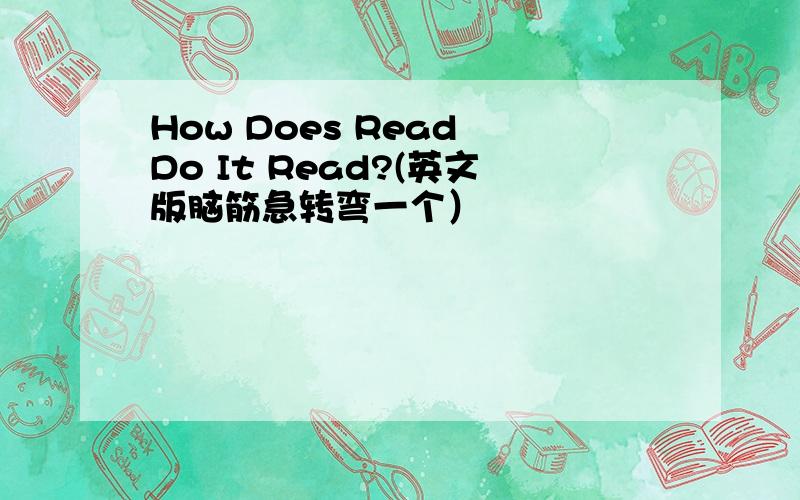 How Does Read Do It Read?(英文版脑筋急转弯一个）