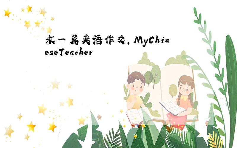 求一篇英语作文,MyChineseTeacher