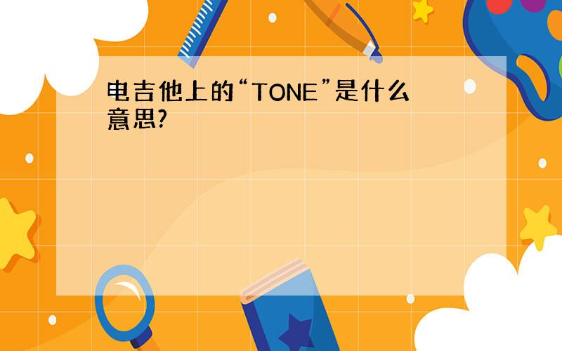 电吉他上的“TONE”是什么意思?