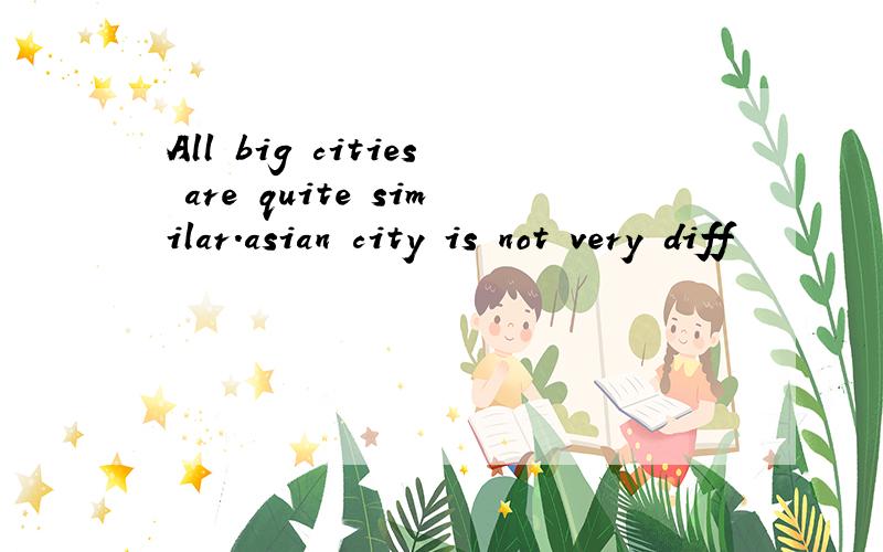 All big cities are quite similar.asian city is not very diff