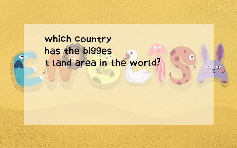 which country has the biggest land area in the world?