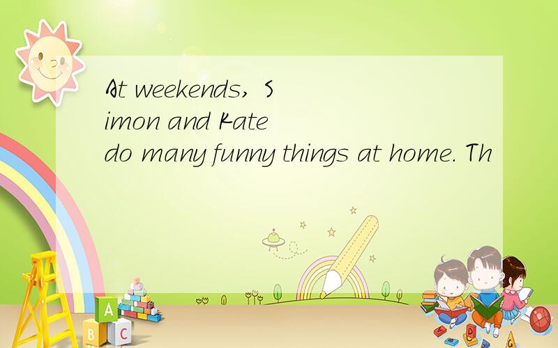 At weekends, Simon and Kate do many funny things at home. Th