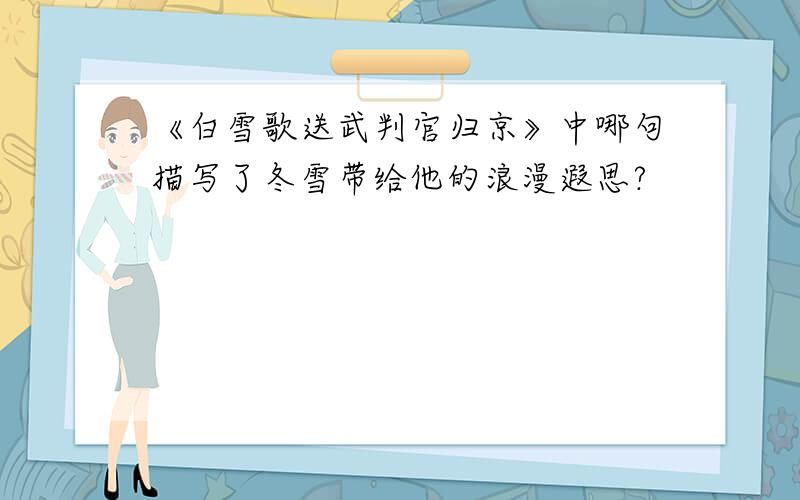 《白雪歌送武判官归京》中哪句描写了冬雪带给他的浪漫遐思?