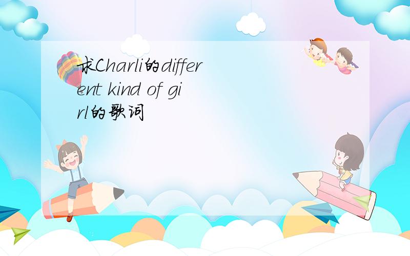 求Charli的different kind of girl的歌词