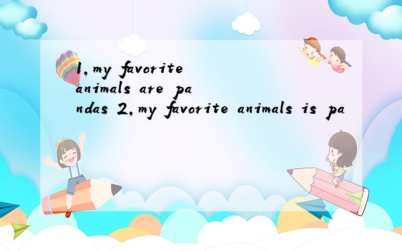 1,my favorite animals are pandas 2,my favorite animals is pa