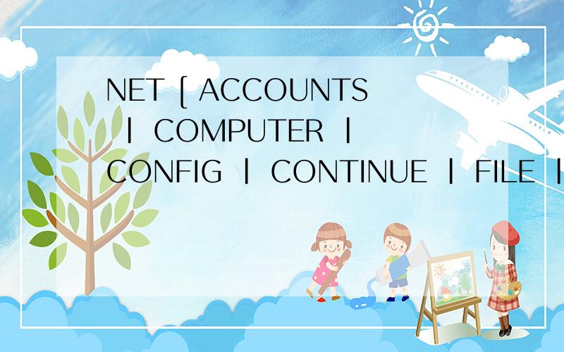 NET [ ACCOUNTS | COMPUTER | CONFIG | CONTINUE | FILE | GROUP