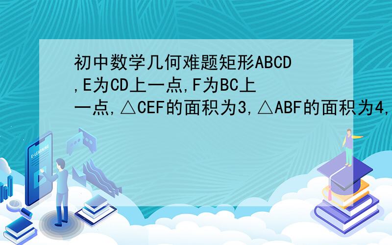 初中数学几何难题矩形ABCD,E为CD上一点,F为BC上一点,△CEF的面积为3,△ABF的面积为4,△ADE的面积为5