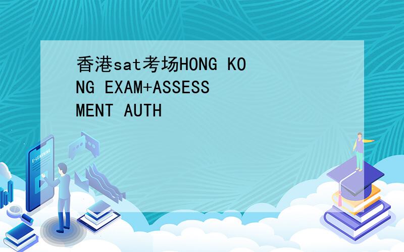 香港sat考场HONG KONG EXAM+ASSESSMENT AUTH