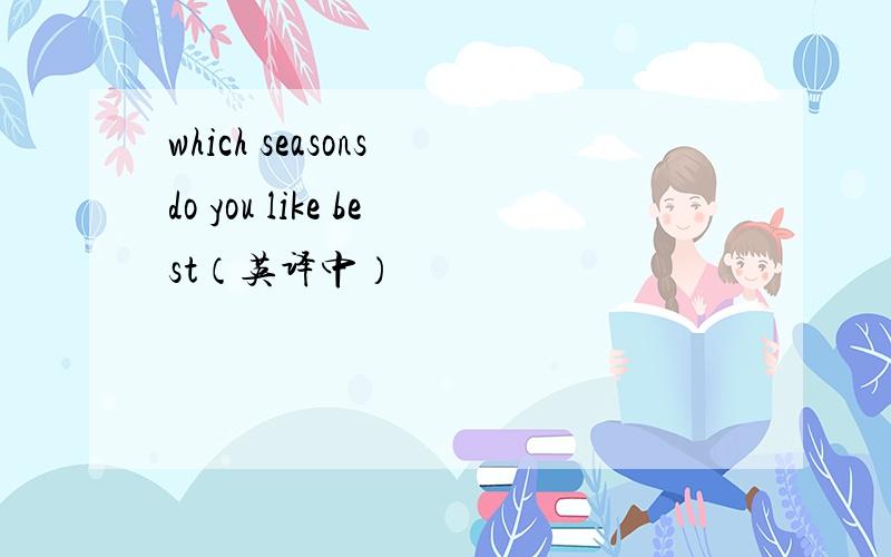 which seasons do you like best（英译中）