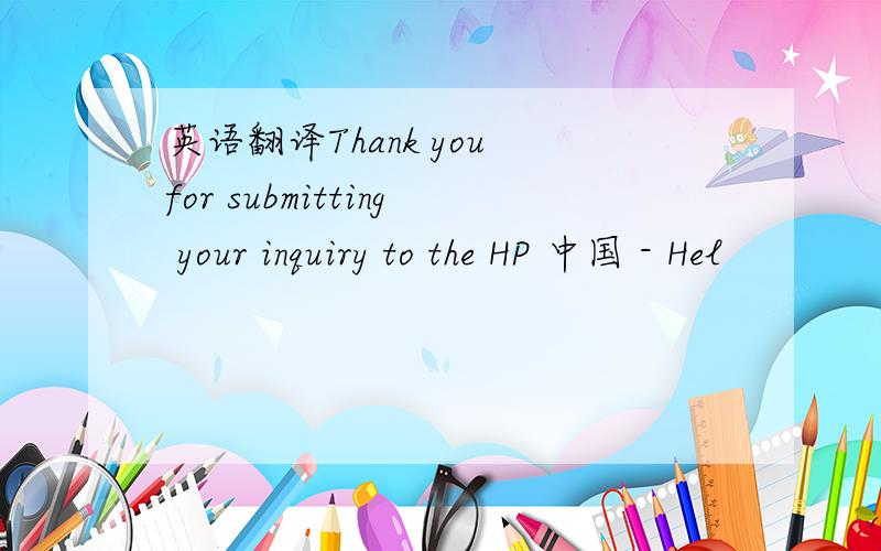 英语翻译Thank you for submitting your inquiry to the HP 中国 - Hel