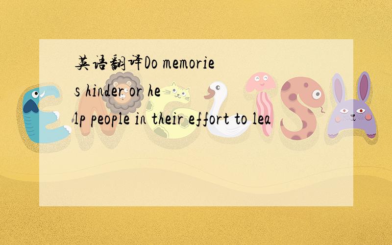 英语翻译Do memories hinder or help people in their effort to lea
