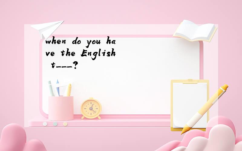 when do you have the English t___?