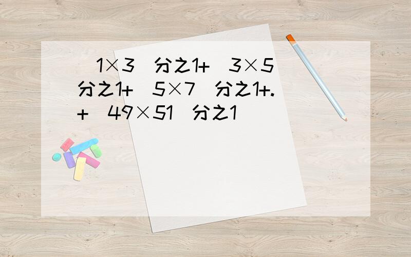 (1×3)分之1+(3×5)分之1+(5×7)分之1+.+(49×51)分之1