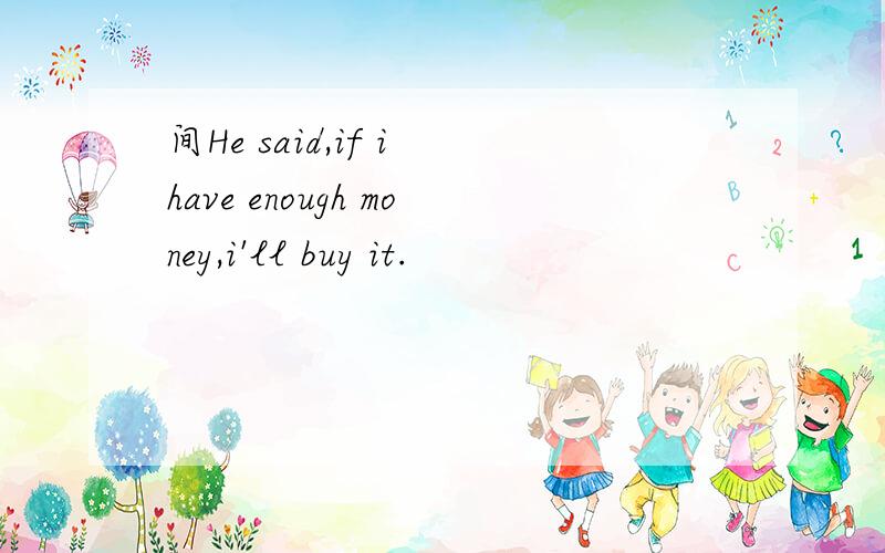 间He said,if i have enough money,i'll buy it.